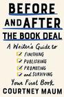 Before and After the Book Deal A Writer's Guide to Finishing Publishing Promoting and Surviving Your First Book