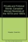 Private and Fictional Words Canadian Women Novelists of the 1970's and 1980's