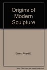 Origins of modern sculpture Pioneers and premises