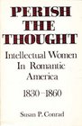 Perish the Thought Intellectual Women in Romantic America 18301860