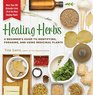 Healing Herbs A Beginner's Guide to Identifying Foraging and Using Medicinal Plants / More than 100 Remedies from 20 of the Most Healing Plants