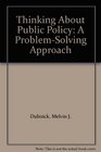 Thinking About Public Policy A ProblemSolving Approach