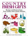 Country Fresh Gifts Recipes and Projects from Your Garden and Country Kitchen