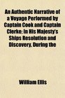 An Authentic Narrative of a Voyage Performed by Captain Cook and Captain Clerke In His Majesty's Ships Resolution and Discovery During the