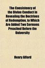 The Consistency of the Divine Conduct in Revealing the Doctrines of Redemption to Which Are Added Two Sermons Preached Before the University