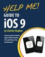 Help Me Guide to iOS 9 StepbyStep User Guide for Apple's Ninth Generation OS on the iPhone iPad and iPod Touch