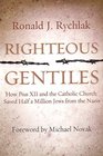 Righteous Gentiles How Pius XII And the Catholic Church Saved Half a Million Jews from the Nazis