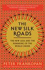 The New Silk Roads The New Asia and the Remaking of the World Order