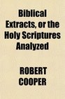 Biblical Extracts or the Holy Scriptures Analyzed