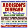 21st Century Complete Medical Guide to Addisons Disease Hypocortisolism Adrenal Gland Insufficiency ACTH Test Authoritative CDC NIH and FDA Documents Clinical References and Practical Information for Patients and Physicians