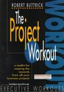 The Project Workout  A Tool Kit for Reaping the Rewards from All Your Business Projects