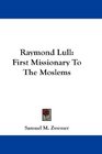 Raymond Lull First Missionary To The Moslems