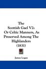 The Scottish Gael V2 Or Celtic Manners As Preserved Among The Highlanders