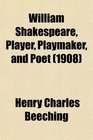 William Shakespeare Player Playmaker and Poet