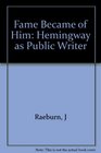 Fame Became of Him Hemingway As a Public Writer