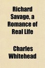 Richard Savage a Romance of Real Life
