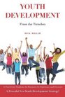 Youth Development from the Trenches A Practitioner Examines the Research His Experience and Discovers a Powerful New Youth Development Strategy