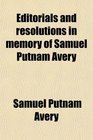 Editorials and resolutions in memory of Samuel Putnam Avery