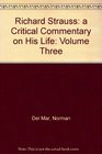 Richard Strauss a Critical Commentary on His Life Volume Three