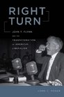 Right Turn John T Flynn and the Transformation of American Liberalism