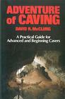 Adventure of Caving A Practical Guide for Advanced and Beginning Cavers