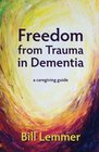 Freedom from Trauma in Dementia a caregiving guide