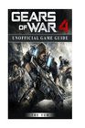Gears of War 4 Unofficial Game Guide
