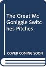 The Great McGoniggle Switches Pitches