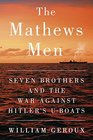 The Mathews Men Seven Brothers and the War Against Hitler's Uboats
