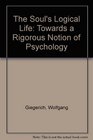 The Soul's Logical Life Towards a Rigorous Notion of Psychology