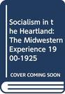 Socialism in the Heartland The Midwestern Experience 19001925