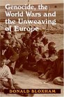 Genocide The World Wars and The Unweaving of Europe