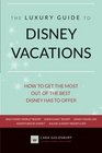 The Luxury Guide to Disney Vacations How to Get the Most Out of the Best Disney Has to Offer
