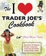 The I Love Trader Joe's Cookbook More Than 150 Delicious Recipes Using Only Foods From the World