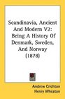 Scandinavia Ancient And Modern V2 Being A History Of Denmark Sweden And Norway
