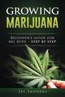 Growing Marijuana: Beginner's Guide for Big Buds - step by step (How to Grow Weed, Growing Marijuana Outdoors, Growing Marijuana Indoors, Marijuana Bible)