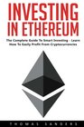 Investing In Ethereum The Complete Guide To Smart Investing  Learn How To Easily Profit From Cryptocurrencies