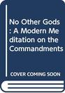 No Other Gods A Modern Meditation on the Commandments