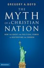 The Myth of a Christian Nation How the Quest for Political Power Is Destroying the Church