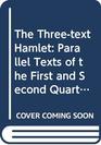The ThreeText Hamlet Parallel Texts of the First and Second Quartos and First Folio