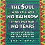 The Soul Would Have No Rainbow if the Eyes Had No Tears and Other Native American Proverbs