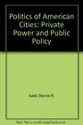 Politics of American Cities Private Power and Public Policy