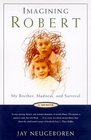 Imagining Robert: My Brother, Madness and Survival : A Memoir