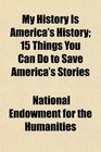 My History Is America's History 15 Things You Can Do to Save America's Stories