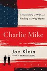 Charlie Mike A True Story of War and Finding the Way Home