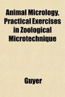Animal Micrology Practical Exercises in Zoological Microtechnique