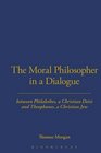 The Moral Philosopher in a Dialogue between Philalethes a Christian Deist and Theophanus a Christian Jew