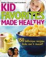 Kid Favorites Made Healthy : 150 Delicious Recipes Kids Can't Resist