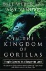 In the Kingdom of Gorillas Fragile Species in a Dangerous Land
