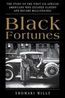 Black Fortunes The Story of the First Six African Americans Who Survived Slavery and Became Millionaires